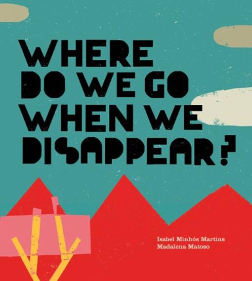 Title details for Where Do We Go When We Disappear? by Isabel Minhos Martins - Available